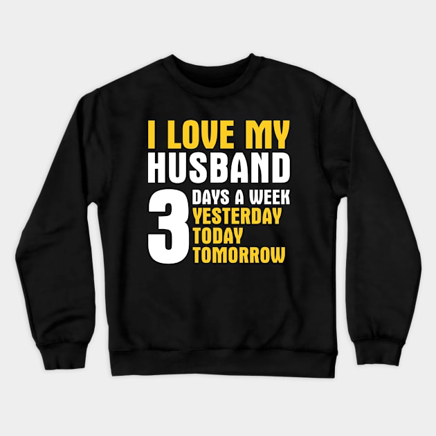 I Love My Husband 3 Days a Week Crewneck Sweatshirt by adik